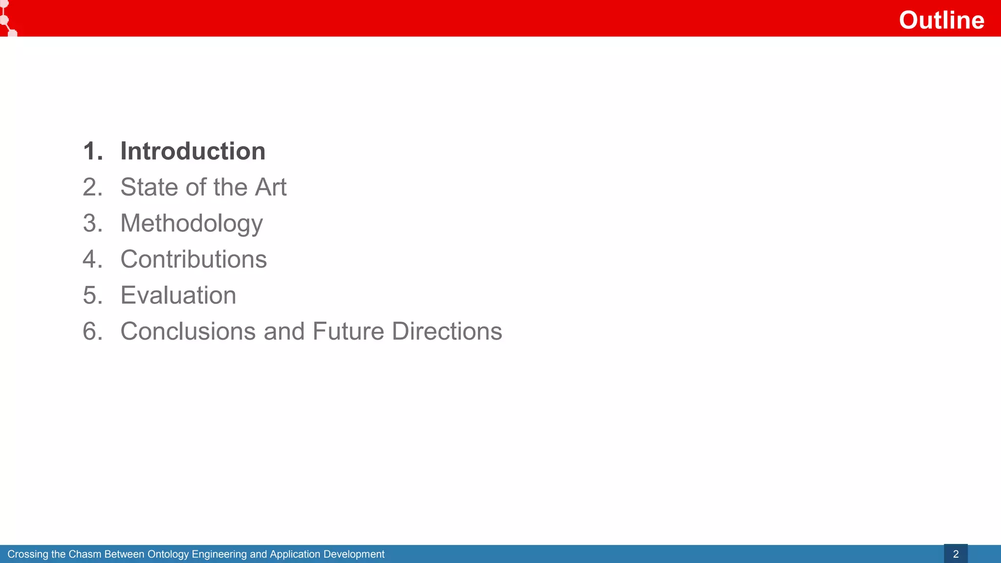 Crossing the Chasm Between Ontology Engineering and Application Development
Outline
2
1. Introduction
2. State of the Art
3. Methodology
4. Contributions
5. Evaluation
6. Conclusions and Future Directions
 