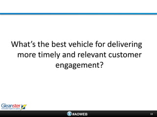 What’s the best vehicle for delivering
 more timely and relevant customer
            engagement?




                 #AOWEB                  18
 