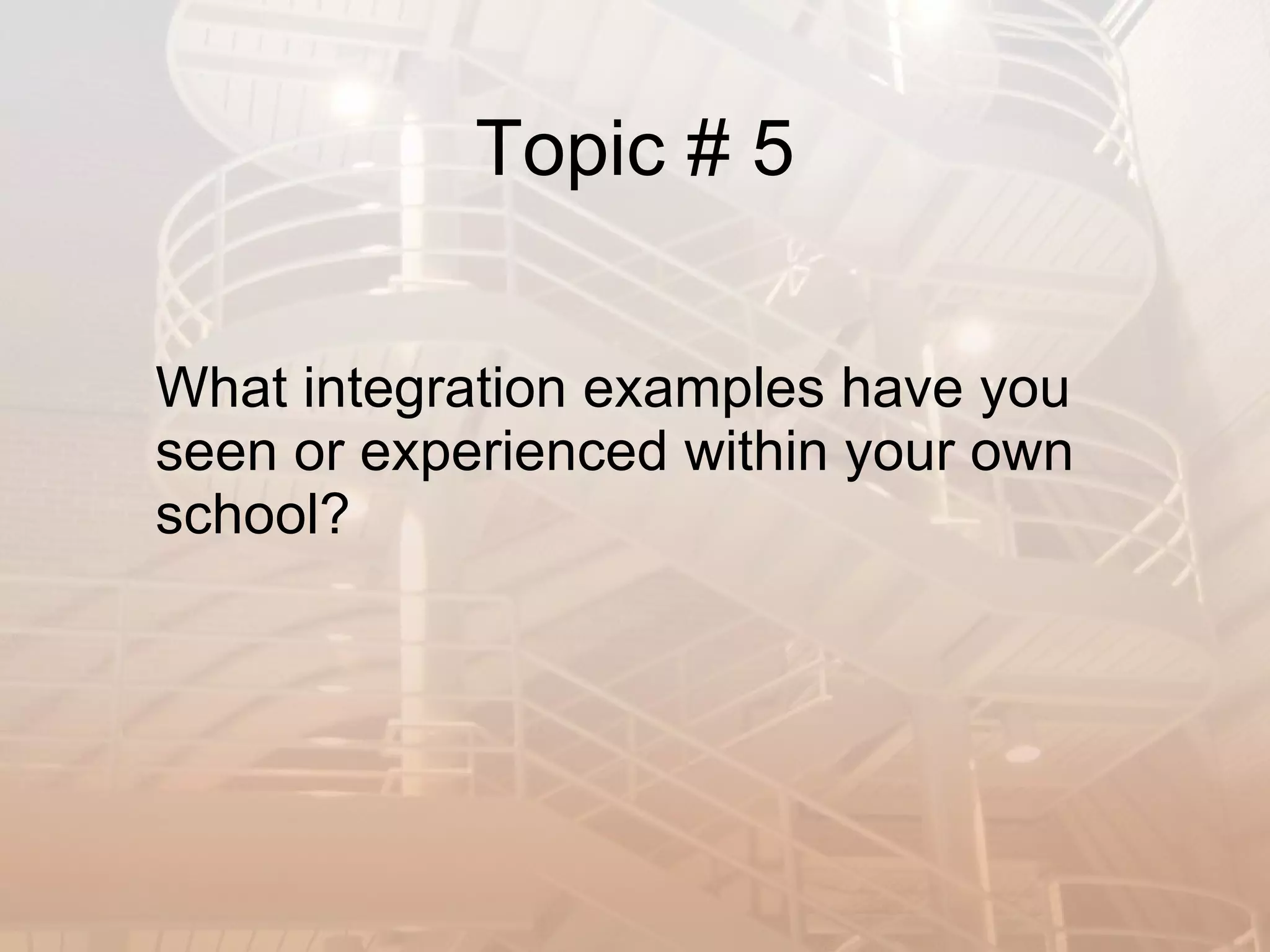 Topic # 5 What integration examples have you seen or experienced within your own school?  