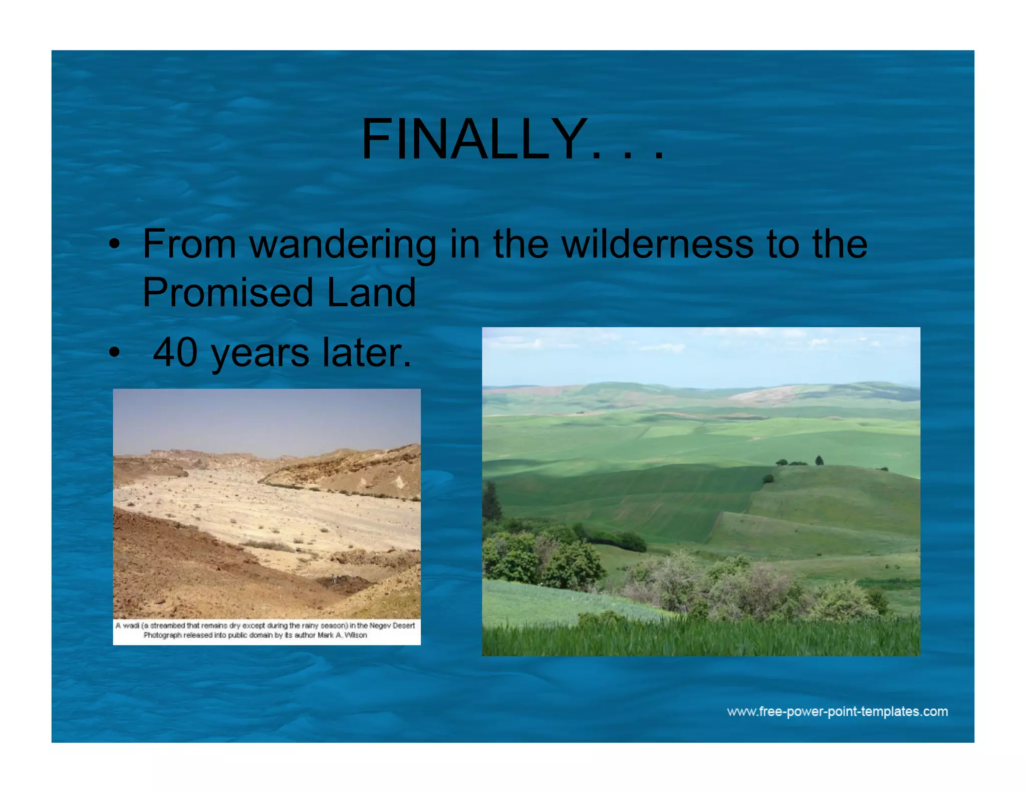 FINALLY. . .
•  From wandering in the wilderness to the
Promised Land
•  40 years later.
 