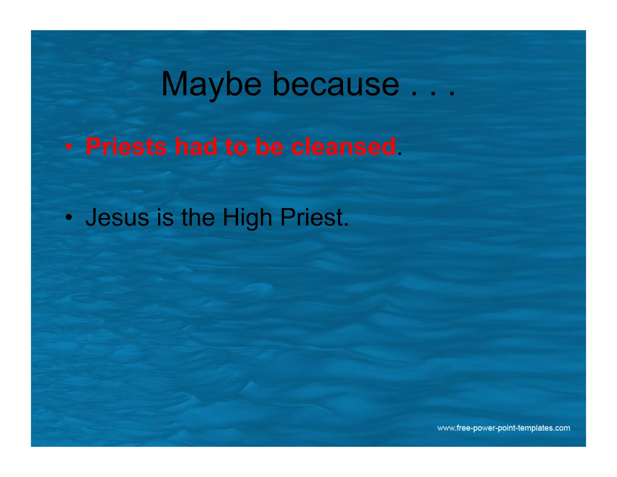 Maybe because . . .
•  Priests had to be cleansed.
•  Jesus is the High Priest.
 