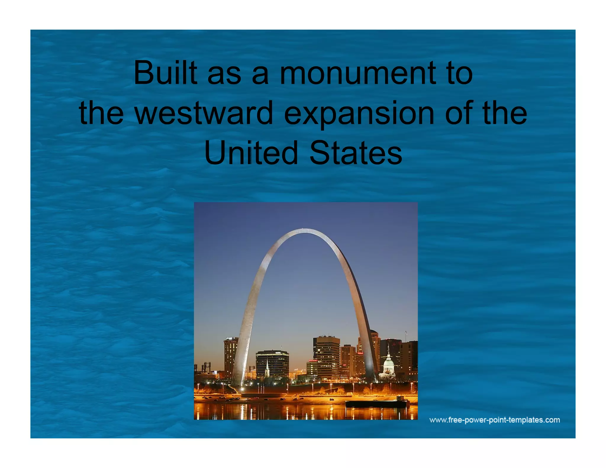 Built as a monument to
the westward expansion of the
United States
 