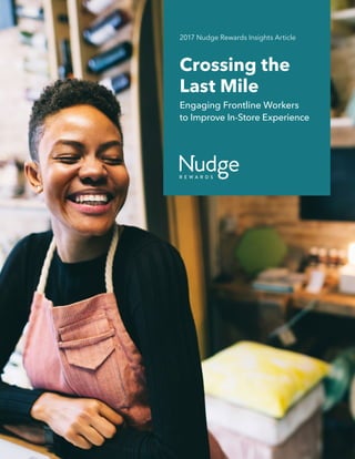Crossing the
Last Mile
2017 Nudge Rewards Insights Article
Engaging Frontline Workers
to Improve In-Store Experience
 