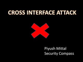 CROSS INTERFACE ATTACK Piyush Mittal Security Compass 