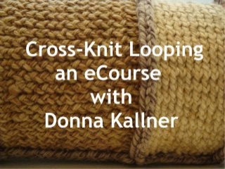 Cross-Knit Looping eCourse with Donna Kallner