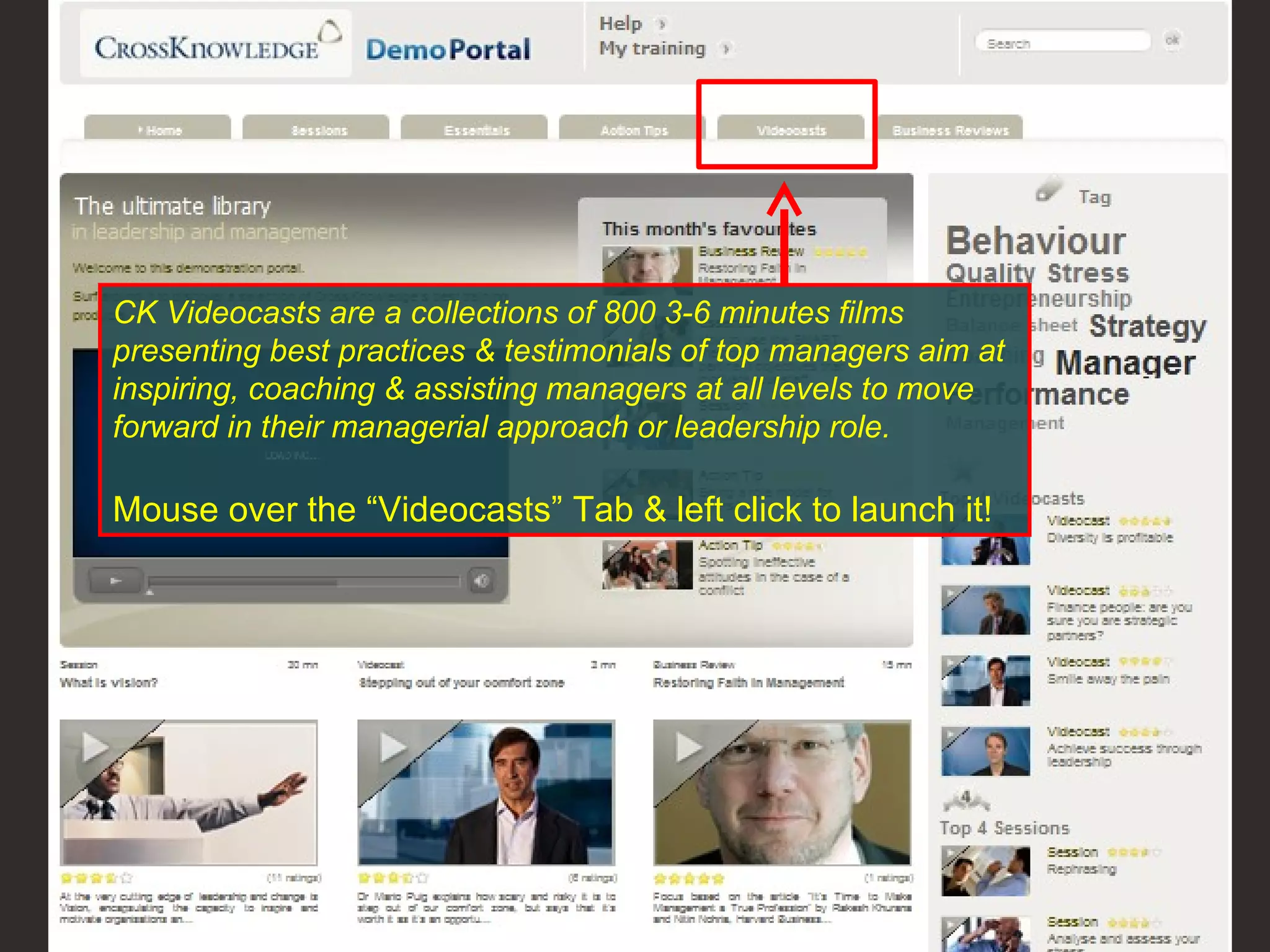 CK Videocasts are a collections of 800 3-6 minutes films presenting best practices & testimonials of top managers aim at inspiring, coaching & assisting managers at all levels to move forward in their managerial approach or leadership role. Mouse over the “Videocasts” Tab & left click to launch it!  