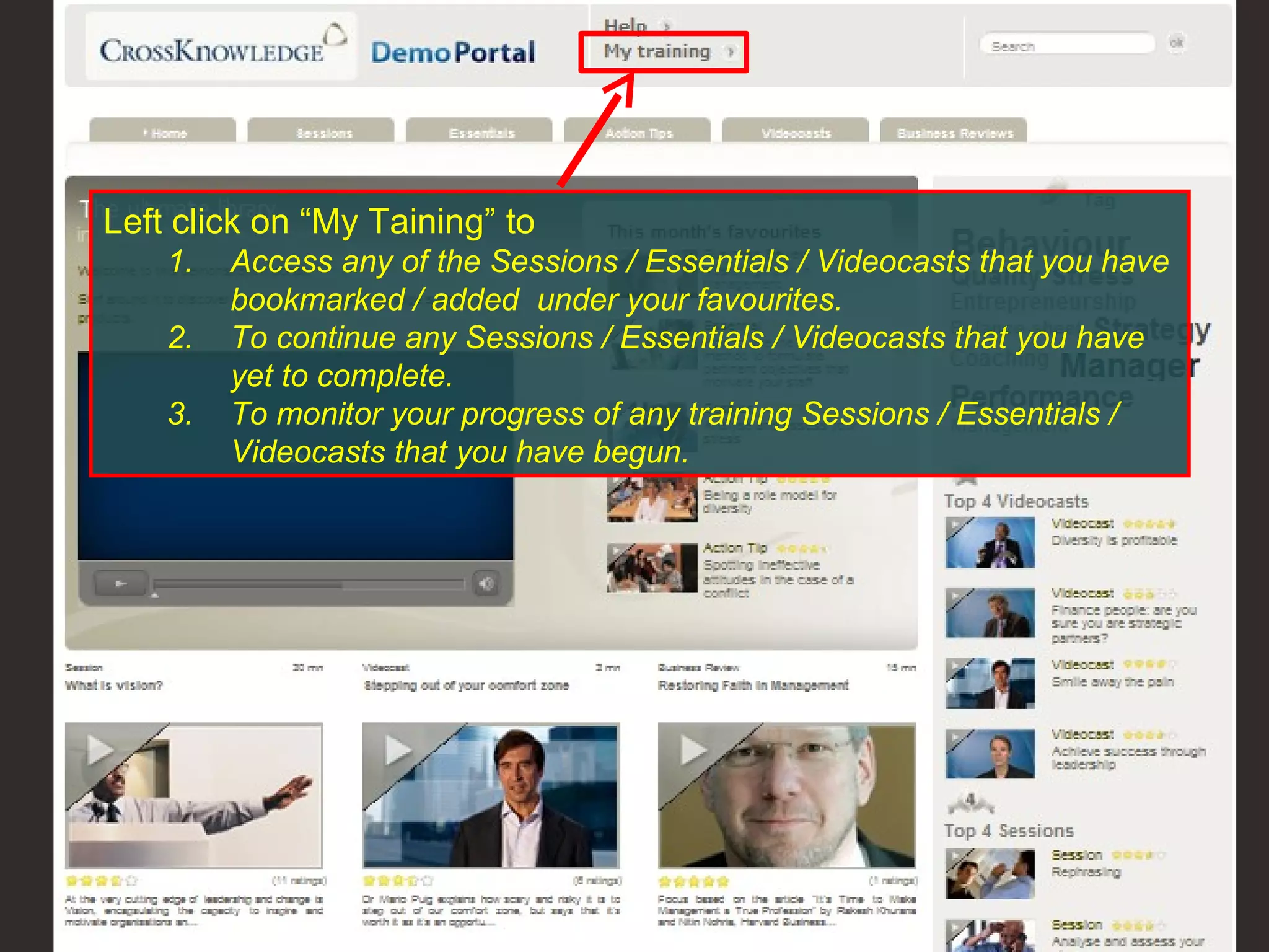 Left click on “My Taining” to Access any of the Sessions / Essentials / Videocasts that you have bookmarked / added  under your favourites.  To continue any Sessions / Essentials / Videocasts that you have yet to complete. To monitor your progress of any training Sessions / Essentials / Videocasts that you have begun. 