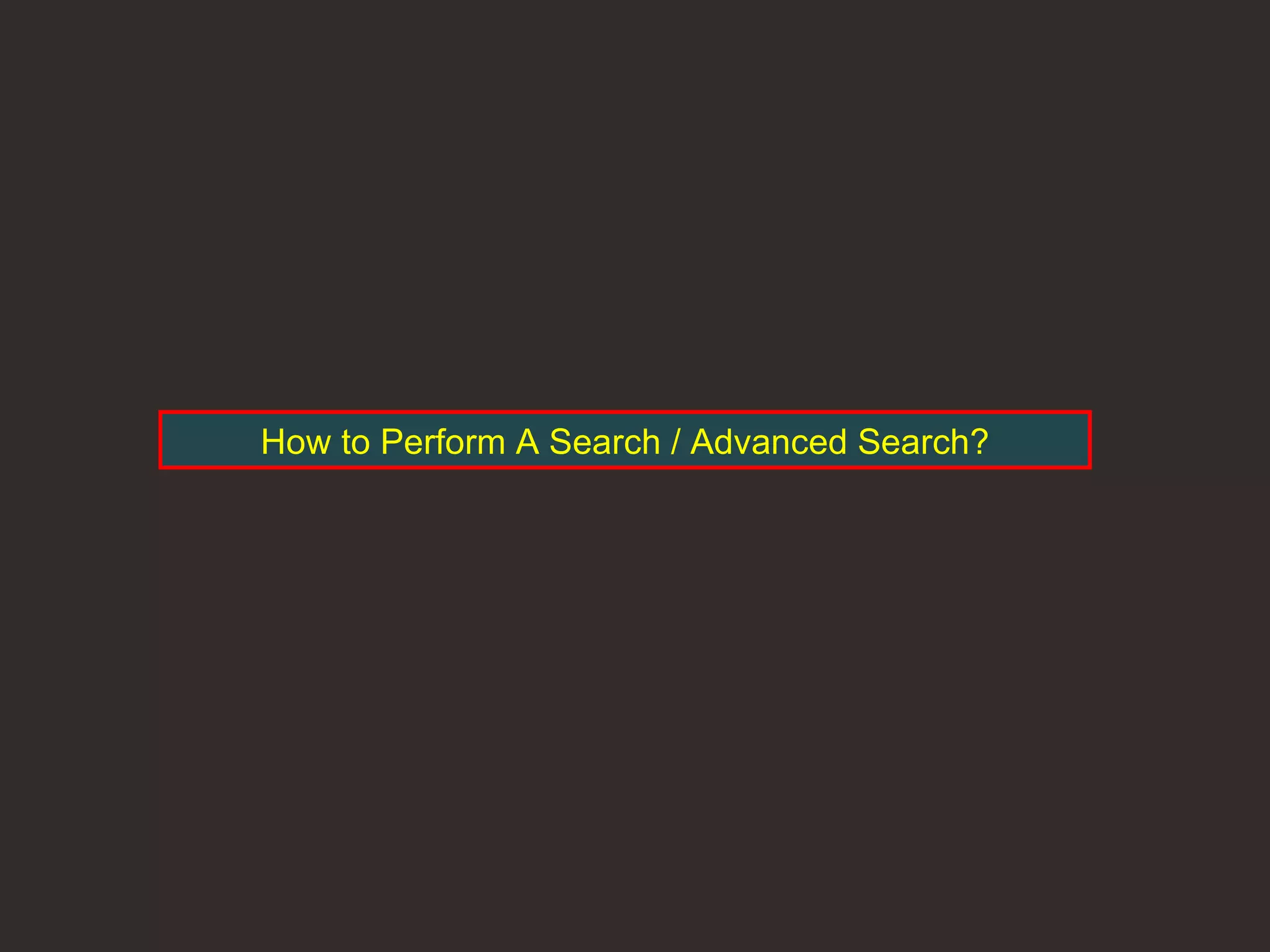 How to Perform A Search / Advanced Search? 
