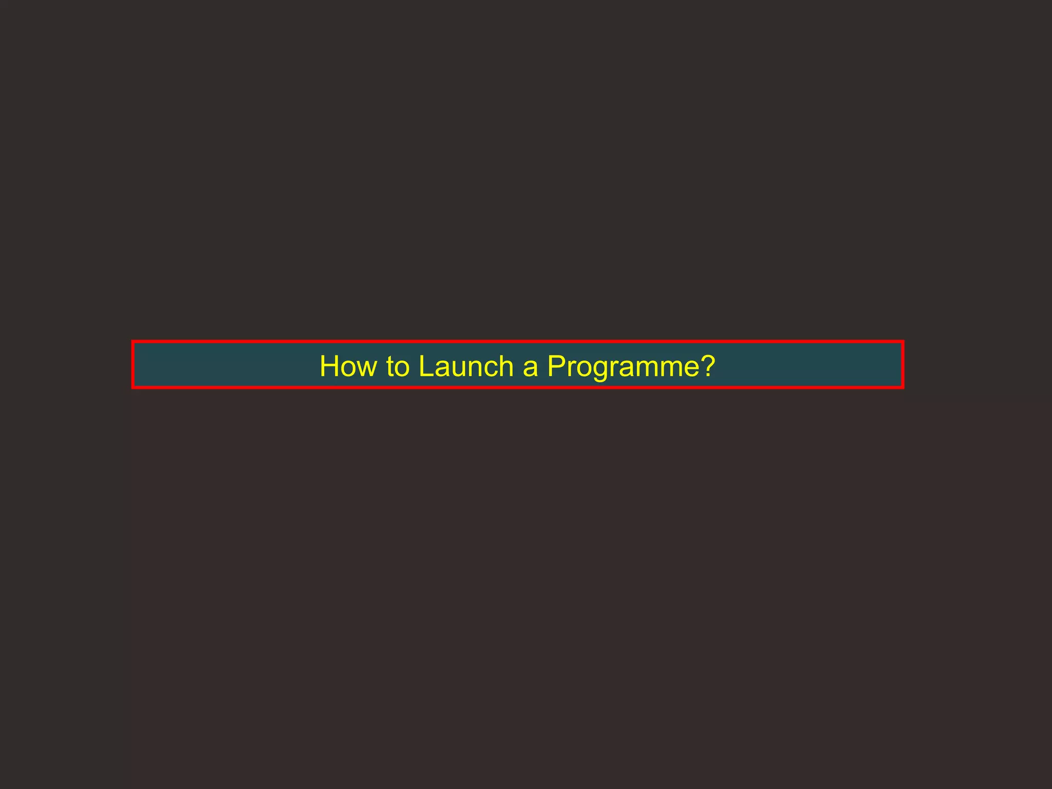 How to Launch a Programme? 