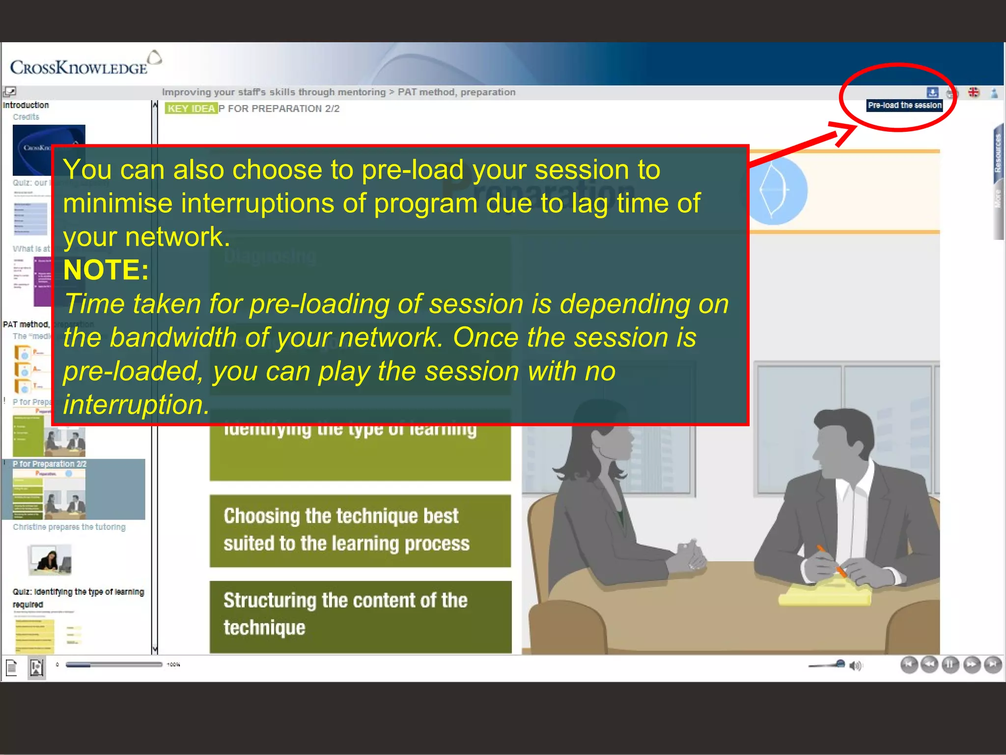 You can also choose to pre-load your session to minimise interruptions of program due to lag time of your network. NOTE: Time taken for pre-loading of session is depending on the bandwidth of your network. Once the session is pre-loaded, you can play the session with no interruption. 