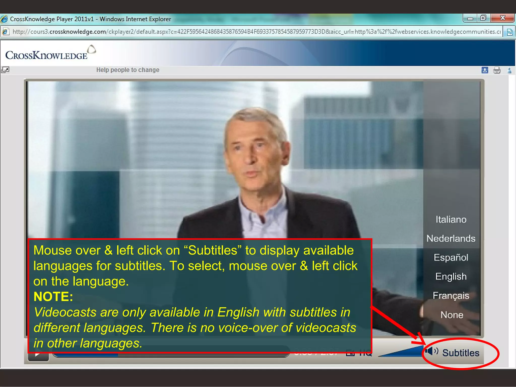 Mouse over & left click on “Subtitles” to display available languages for subtitles. To select, mouse over & left click on the language. NOTE: Videocasts are only available in English with subtitles in different languages. There is no voice-over of videocasts in other languages. 