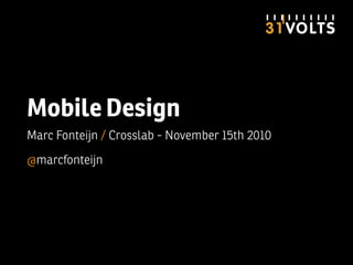 Mobile Design
Marc Fonteijn / Crosslab - November 15th 2010
@marcfonteijn
 