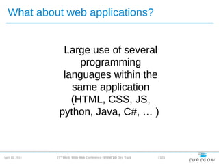 April 10, 2014 13/2123rd
World Wide Web Conference (WWW'14) Dev Track
What about web applications?
Large use of several
programming
languages within the
same application
(HTML, CSS, JS,
python, Java, C#, … )
 