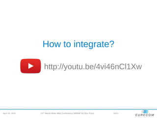 April 10, 2014 16/2123rd
World Wide Web Conference (WWW'14) Dev Track
How to integrate?
http://youtu.be/4vi46nCl1Xw
 
