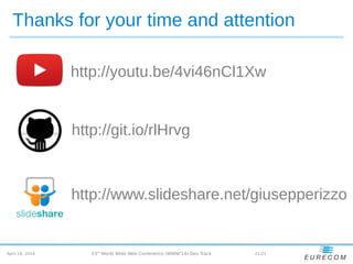April 10, 2014 21/2123rd
World Wide Web Conference (WWW'14) Dev Track
Thanks for your time and attention
http://www.slideshare.net/giusepperizzo
http://git.io/rlHrvg
http://youtu.be/4vi46nCl1Xw
 