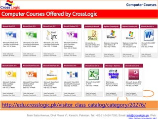 Computer Courses




http://edu.crosslogic.pk/visitor_class_catalog/category/20276/
          Main Saba Avenue, DHA Phase VI, Karachi, Pakistan. Tel: +92-21-3424-7393, Email: info@crosslogic.pk, Web:
 