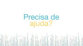 Precisa de
ajuda?
 