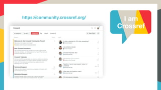 https://community.crossref.org/ I am
Crossref
 