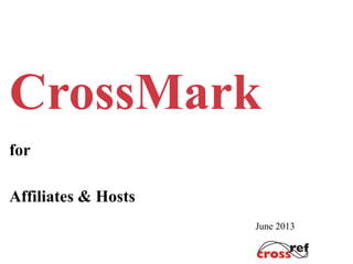 CrossMark
for
Affiliates & Hosts
June 2013
 
