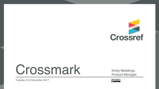 Crossmark Kirsty Meddings
Product Manager
Tuesday 21st November 2017
 