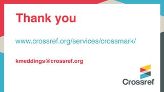 Thank you
kmeddings@crossref.org
www.crossref.org/services/crossmark/
 