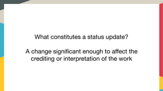 What constitutes a status update?

A change significant enough to affect the
crediting or interpretation of the work
 