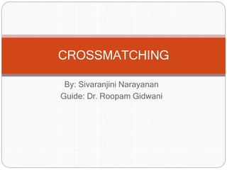 By: Sivaranjini Narayanan
Guide: Dr. Roopam Gidwani
CROSSMATCHING
 