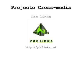 Projecto Cross-media Pdc links http://pdclinks.net 