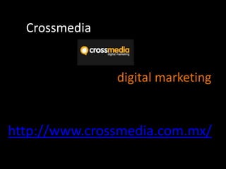     Crossmediadigital marketing http://www.crossmedia.com.mx/ 
