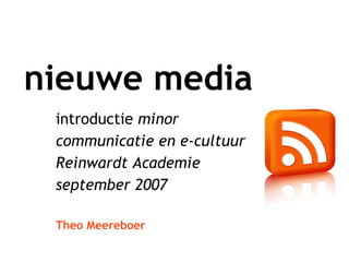 nieuwe media introductie  minor  communicatie en e-cultuur Reinwardt Academie  september 2007 Theo Meereboer 