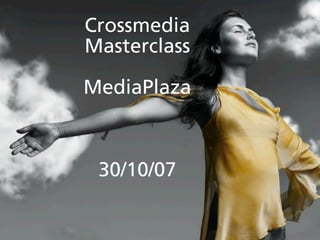Crossmedia
Masterclass

MediaPlaza



 30/10/07