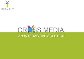 CR SS MEDIA
AN INTERACTIVE SOLUTION
 