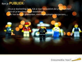 Ken je PUBLIEK! Als je je doelstelling kent, kijk je naar het publiek dat je wil bereiken