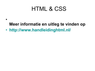 HTML & CSS Meer informatie en uitleg te vinden op http://www.handleidinghtml.nl/ 