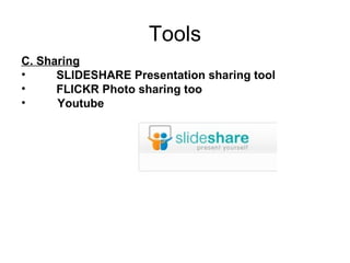 Tools C. Sharing SLIDESHARE Presentation sharing tool FLICKR Photo sharing too Youtube 