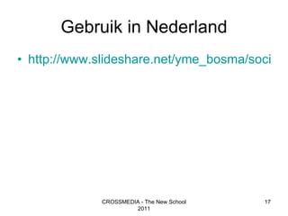 Gebruik in Nederland http://www.slideshare.net/yme_bosma/social-media-in-nederland-in-cijfers-2010-update-5?from=ss_embed CROSSMEDIA - The New School 2011 