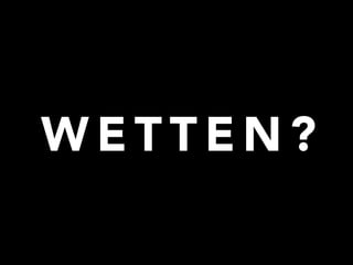 WETTEN? 
 