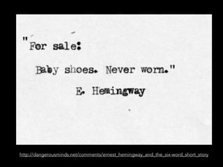 http://dangerousminds.net/comments/ernest_hemingway_and_the_six-word_short_story 
 