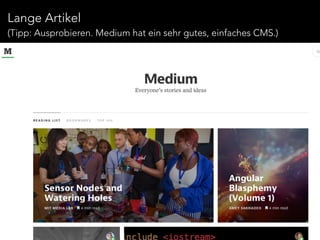 Lange Artikel 
(Tipp: Ausprobieren. Medium hat ein sehr gutes, einfaches CMS.) 
 