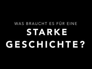 ! 
WAS BRAUCHT ES FÜR EINE 
STARKE 
GESCHICHTE? 
 
