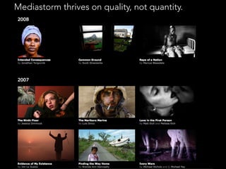 Mediastorm thrives on quality, not quantity. 
 