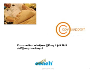 Crossmediaal schrijven @Koog 1 juli 2011 [email_address] copysupport.com 
