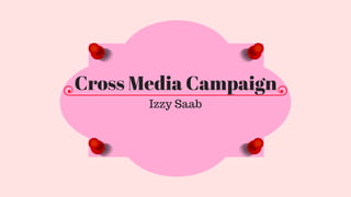 Cross Media Campaign
Izzy Saab
 