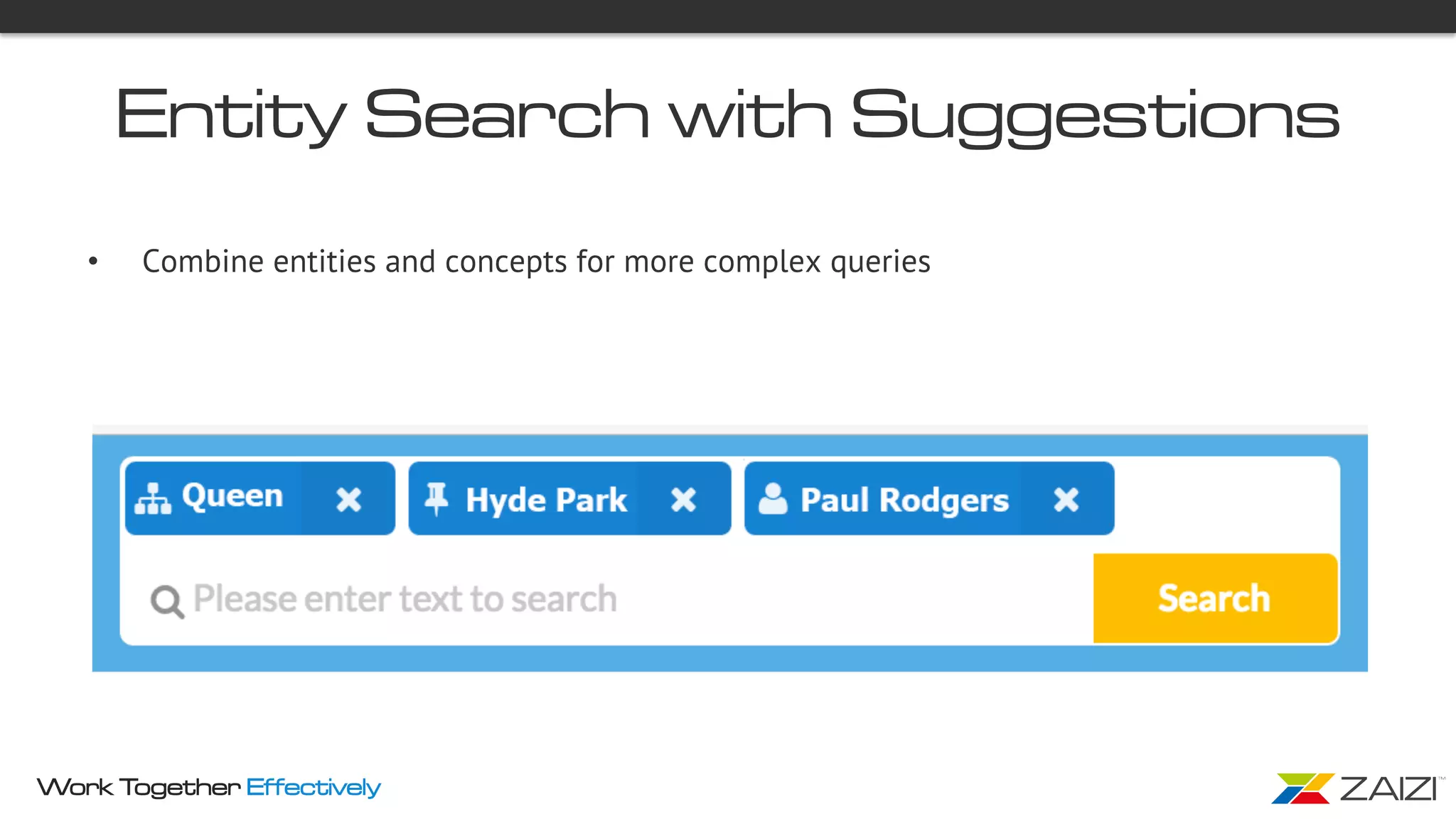 Work Together Effectively
Entity Search with Suggestions
•  Combine entities and concepts for more complex queries
 