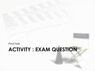 Final task

ACTIVITY : EXAM QUESTION
 
