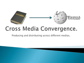 Producing and distributing across different medias.
 