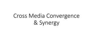 Cross Media Convergence
& Synergy
 