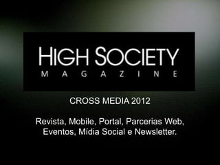 CROSS MEDIA 2012

Revista, Mobile, Portal, Parcerias Web,
 Eventos, Mídia Social e Newsletter.
 