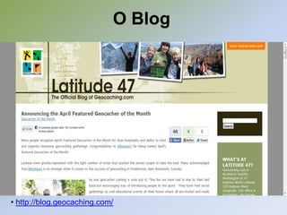 O Blog




• http://blog.geocaching.com/
 