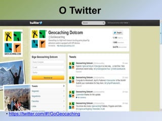 O Twitter




• https://twitter.com/#!/GoGeocaching
 